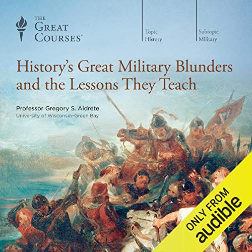 The Great Courses - History's Great Military Blunders and the Lessons They Teach Audio Book Free